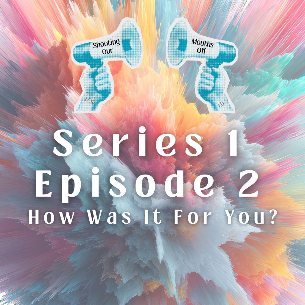 Episode 2: How Was It For&nbsp;You?